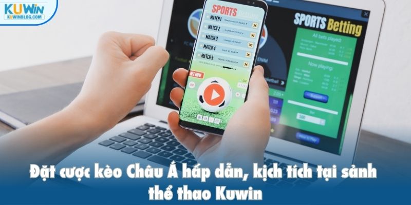 Đặt cược kèo Châu Á hấp dẫn, kịch tích tại sảnh thể thao Kuwin