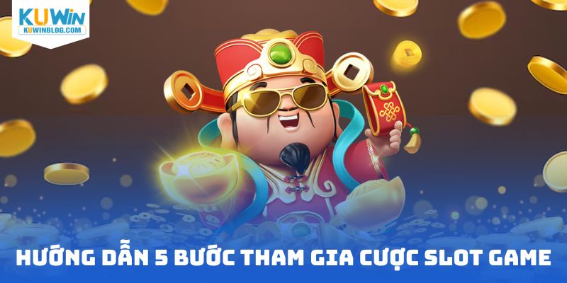Hướng dẫn 5 bước tham gia cược slot game này