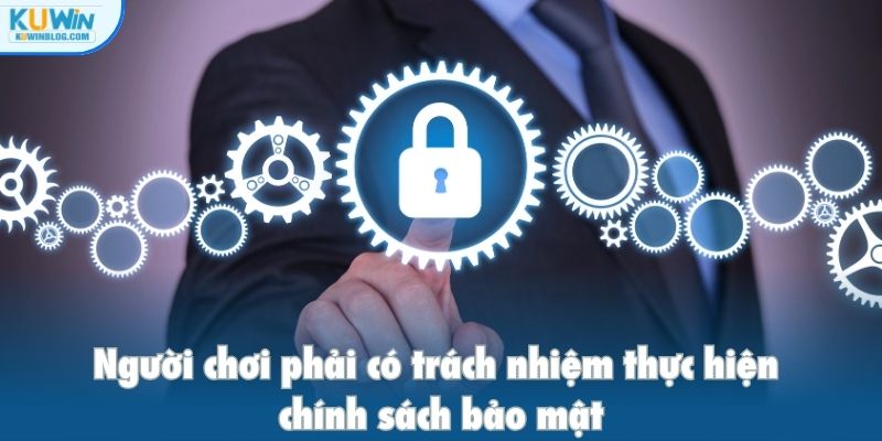 Người chơi phải có trách nhiệm thực hiện chính sách bảo mật