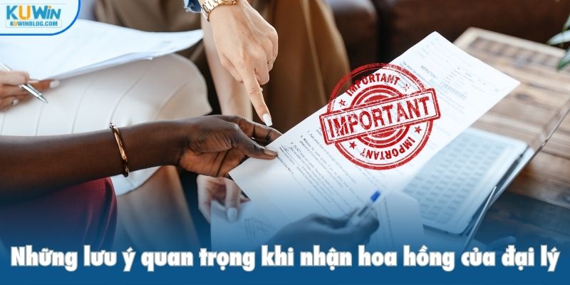 Những lưu ý quan trọng khi nhận hoa hồng của đại lý