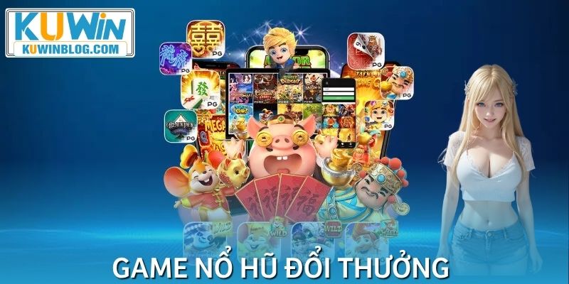 Game Nổ Hũ Đổi Thưởng