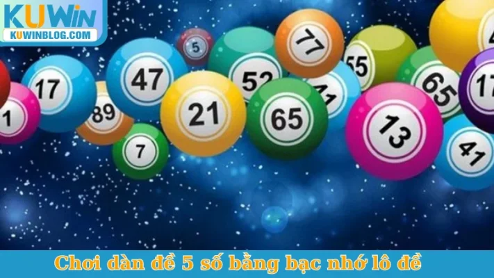 Chơi dàn đề 5 số bằng bạc nhớ lô đề