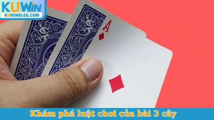 Khám phá luật chơi của bài 3 cây